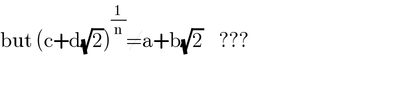 but (c+d(√2))^(1/n) ≠a+b(√2)    ???  