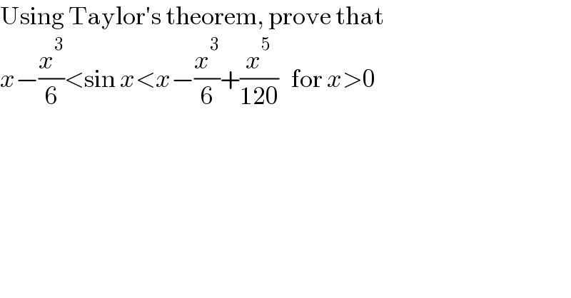 Using Taylor′s theorem, prove that  x−(x^3 /6)<sin x<x−(x^3 /6)+(x^5 /(120))   for x>0  