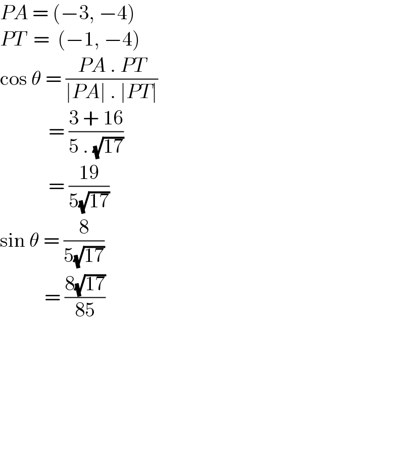 PA = (−3, −4)   PT  =  (−1, −4)  cos θ = ((PA . PT)/(∣PA∣ . ∣PT∣))              = ((3 + 16)/(5 . (√(17))))              = ((19)/(5(√(17))))  sin θ = (8/(5(√(17))))             = ((8(√(17)))/(85))                        