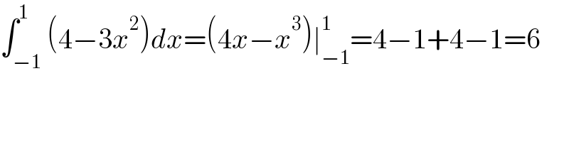 ∫_(−1) ^1 (4−3x^2 )dx=(4x−x^3 )∣_(−1) ^1 =4−1+4−1=6  