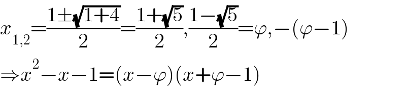 x_(1,2) =((1±(√(1+4)))/2)=((1+(√5))/2),((1−(√5))/2)=ϕ,−(ϕ−1)  ⇒x^2 −x−1=(x−ϕ)(x+ϕ−1)  