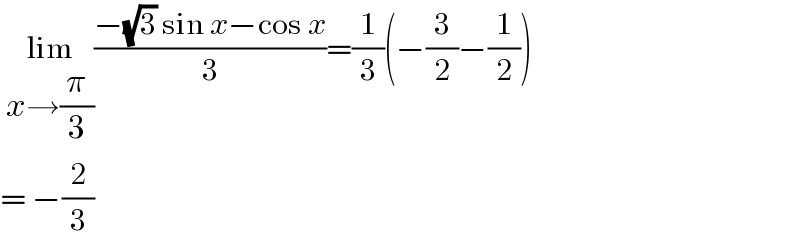  lim_(x→(π/3)) ((−(√3) sin x−cos x)/3)=(1/3)(−(3/2)−(1/2))  = −(2/3)  