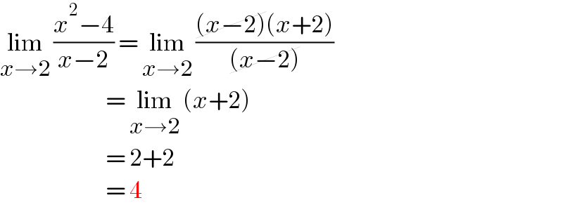 lim_(x→2)  ((x^2 −4)/(x−2)) = lim_(x→2)  (((x−2)(x+2))/((x−2)))                           = lim_(x→2)  (x+2)                           = 2+2                            = 4  
