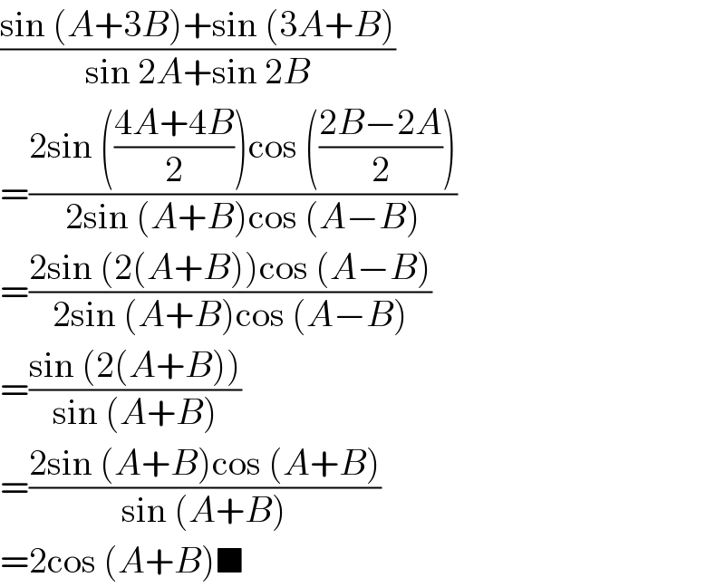 ((sin (A+3B)+sin (3A+B))/(sin 2A+sin 2B))  =((2sin (((4A+4B)/2))cos (((2B−2A)/2)))/(2sin (A+B)cos (A−B)))  =((2sin (2(A+B))cos (A−B))/(2sin (A+B)cos (A−B)))  =((sin (2(A+B)))/(sin (A+B)))  =((2sin (A+B)cos (A+B))/(sin (A+B)))  =2cos (A+B)■  
