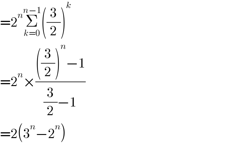 =2^n Σ_(k=0) ^(n−1) ((3/2))^k   =2^n ×((((3/2))^n −1)/((3/2)−1))  =2(3^n −2^n )  