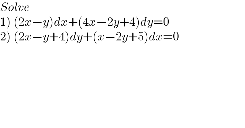 Solve  1) (2x−y)dx+(4x−2y+4)dy=0  2) (2x−y+4)dy+(x−2y+5)dx=0  