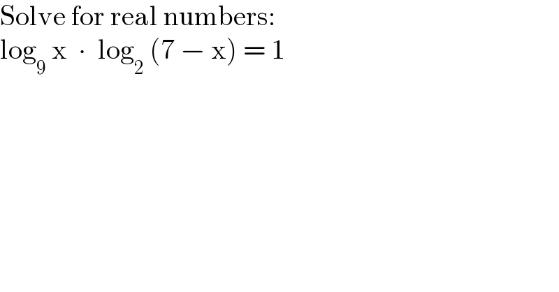 Solve for real numbers:  log_9  x  ∙  log_2  (7 − x) = 1  
