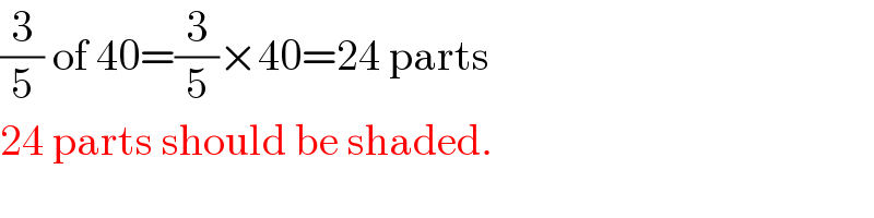 (3/5) of 40=(3/5)×40=24 parts  24 parts should be shaded.  