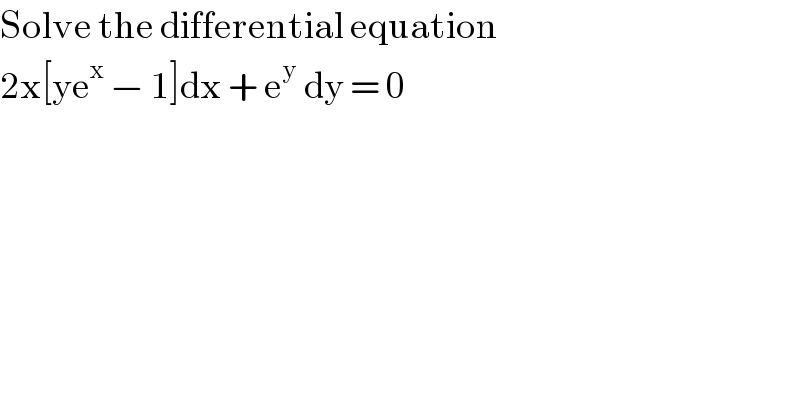 Solve the differential equation   2x[ye^x  − 1]dx + e^y  dy = 0  