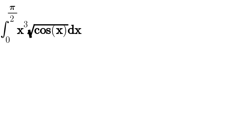 ∫_0 ^(𝛑/2) x^3 (√(cos(x)))dx  