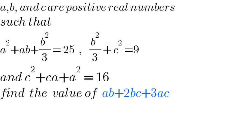 a,b, and c are positive real numbers  such that  a^2 +ab+(b^2 /3) = 25  ,    (b^2 /3) + c^2  =9  and c^2 +ca+a^2  = 16  find  the  value of  ab+2bc+3ac  