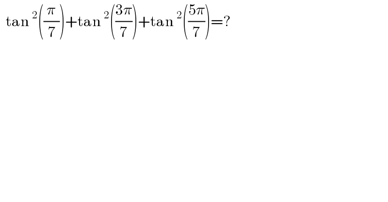   tan^2 ((π/7))+tan^2 (((3π)/7))+tan^2 (((5π)/7))=?  
