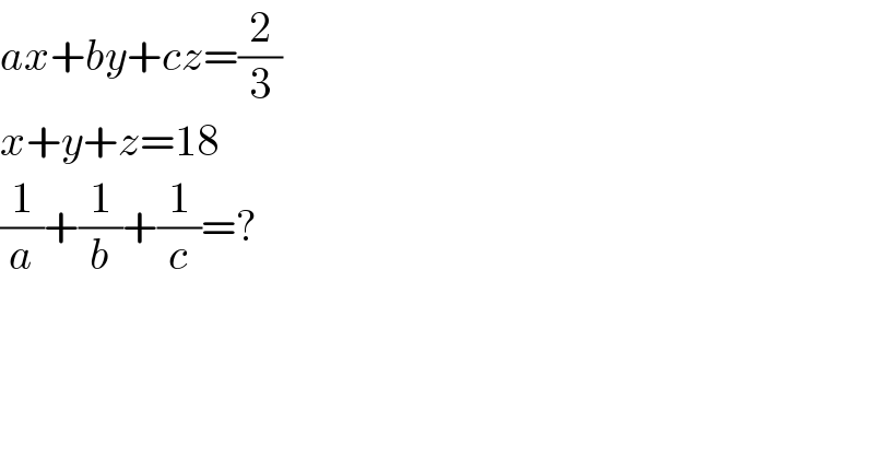 ax+by+cz=(2/3)  x+y+z=18  (1/a)+(1/b)+(1/c)=?  