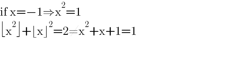 if x=−1⇒x^2 =1  ⌊x^2 ⌋+⌊x⌋^2 =2≠x^2 +x+1=1  