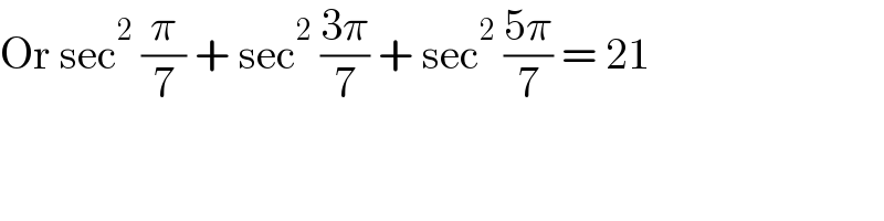 Or sec^2  (π/7) + sec^2  ((3π)/7) + sec^2  ((5π)/7) = 21  