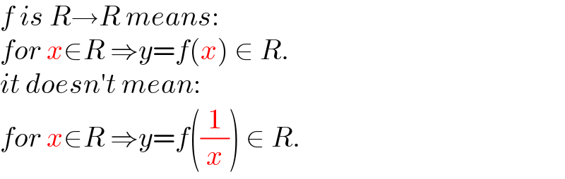 f is R→R means:  for x∈R ⇒y=f(x) ∈ R.  it doesn′t mean:  for x∈R ⇒y=f((1/x)) ∈ R.  