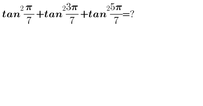 tan^2 (𝛑/7) +tan^2 ((3𝛑)/7) +tan^2 ((5𝛑)/7)=?  
