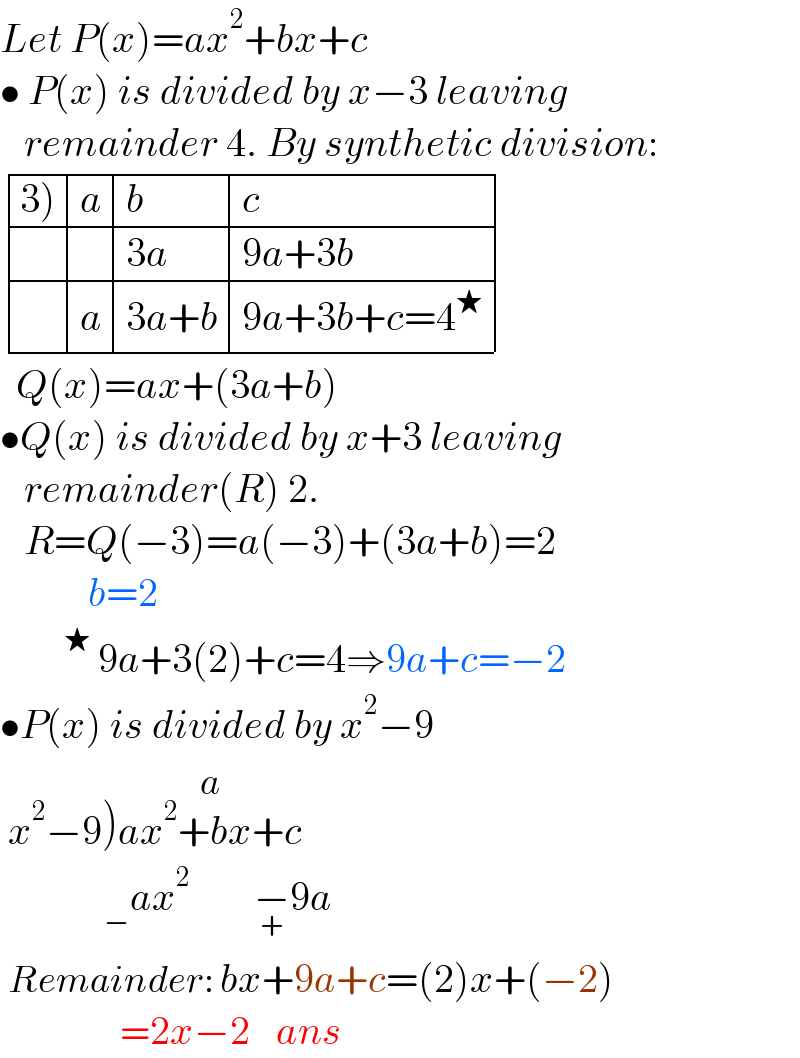 Let P(x)=ax^2 +bx+c  • P(x) is divided by x−3 leaving     remainder 4. By synthetic division:   determinant (((3)),a,b,c),(,,(3a),(9a+3b)),(,a,(3a+b),(9a+3b+c=4^★ )))    Q(x)=ax+(3a+b)  •Q(x) is divided by x+3 leaving     remainder(R) 2.     R=Q(−3)=a(−3)+(3a+b)=2             b=2         ^★  9a+3(2)+c=4⇒9a+c=−2  •P(x) is divided by x^2 −9   x^2 −9)ax^2 +bx+c^(a)                _− ax^2         −_(+) 9a   Remainder: bx+9a+c=(2)x+(−2)                 =2x−2    ans  