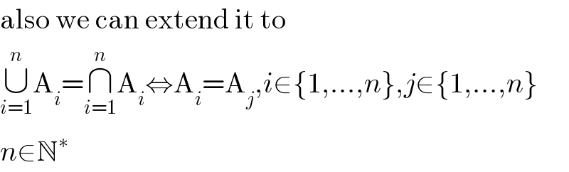 also we can extend it to  ∪_(i=1) ^n A_i =∩_(i=1) ^n A_i ⇔A_i =A_j ,i∈{1,...,n},j∈{1,...,n}  n∈N^∗   