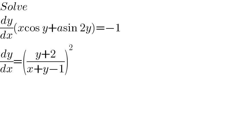 Solve  (dy/dx)(xcos y+asin 2y)=−1  (dy/dx)=(((y+2)/(x+y−1)))^2   