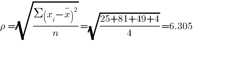 ρ =(√((Σ(x_i −x^(−) )^2 )/n)) =(√((25+81+49+4)/4)) =6.305    