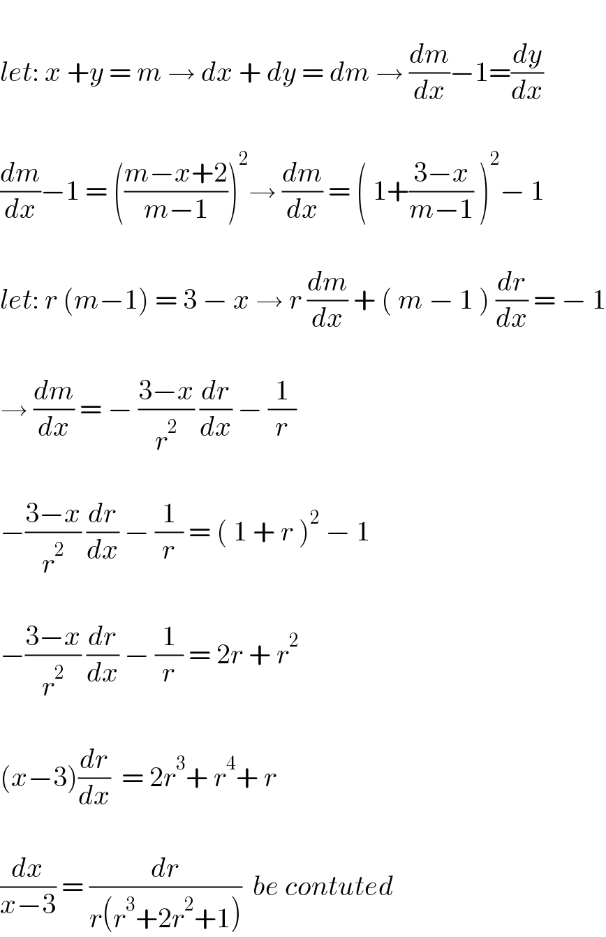  let: x +y = m → dx + dy = dm → (dm/dx)−1=(dy/dx)    (dm/dx)−1 = (((m−x+2)/(m−1)))^2 → (dm/dx) = ( 1+((3−x)/(m−1)) )^2 − 1    let: r (m−1) = 3 − x → r (dm/dx) + ( m − 1 ) (dr/dx) = − 1    → (dm/dx) = − ((3−x)/r^2 ) (dr/dx) − (1/r)    −((3−x)/r^2 ) (dr/dx) − (1/r) = ( 1 + r )^2  − 1    −((3−x)/r^2 ) (dr/dx) − (1/r) = 2r + r^2     (x−3)(dr/dx)  = 2r^3 + r^4 + r    (dx/(x−3)) = (dr/(r(r^3 +2r^2 +1)))  be contuted  
