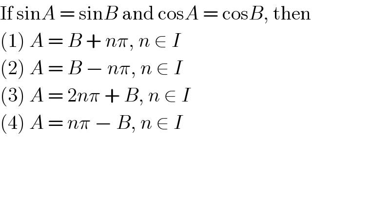 If sinA = sinB and cosA = cosB, then  (1) A = B + nπ, n ∈ I  (2) A = B − nπ, n ∈ I  (3) A = 2nπ + B, n ∈ I  (4) A = nπ − B, n ∈ I  
