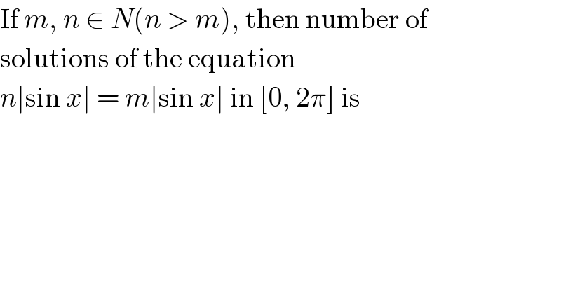 If m, n ∈ N(n > m), then number of  solutions of the equation  n∣sin x∣ = m∣sin x∣ in [0, 2π] is  