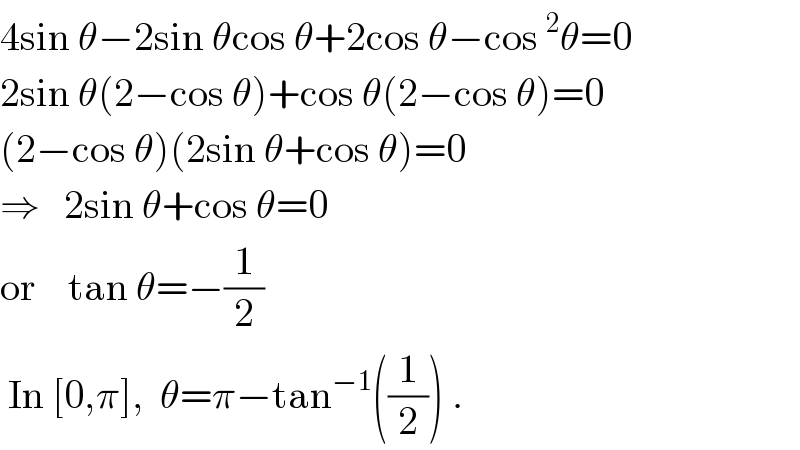 4sin θ−2sin θcos θ+2cos θ−cos^2 θ=0  2sin θ(2−cos θ)+cos θ(2−cos θ)=0  (2−cos θ)(2sin θ+cos θ)=0  ⇒   2sin θ+cos θ=0  or    tan θ=−(1/2)   In [0,π],  θ=π−tan^(−1) ((1/2)) .  
