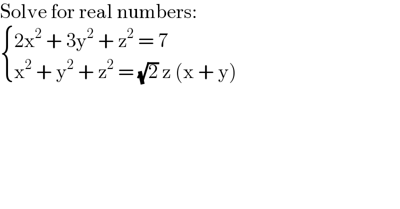Solve for real numbers:   { ((2x^2  + 3y^2  + z^2  = 7)),((x^2  + y^2  + z^2  = (√2) z (x + y))) :}  