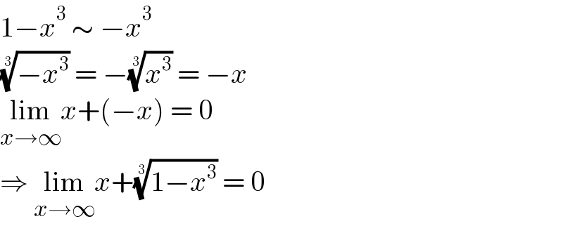 1−x^3  ∼ −x^3   ((−x^3 ))^(1/3)  = −(x^3 )^(1/3)  = −x  lim_(x→∞) x+(−x) = 0  ⇒ lim_(x→∞) x+((1−x^3 ))^(1/3)  = 0  