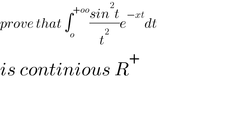 prove that ∫_o ^(+oo) ((sin^2 t)/t^2 )e^(−xt) dt   is continious R^+   