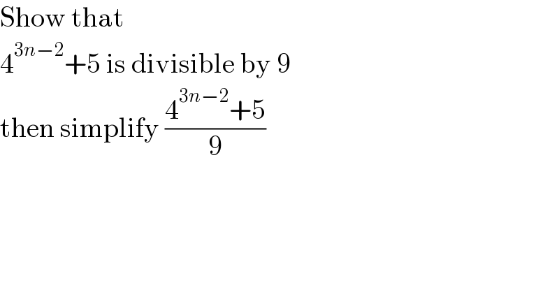 Show that  4^(3n−2) +5 is divisible by 9  then simplify ((4^(3n−2) +5)/9)  