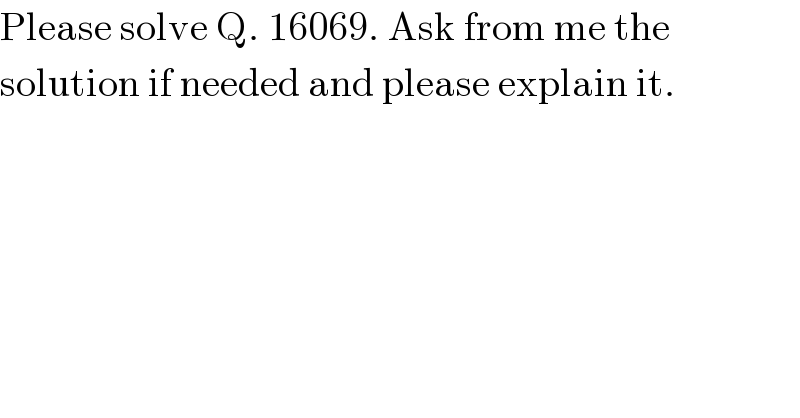 Please solve Q. 16069. Ask from me the  solution if needed and please explain it.  