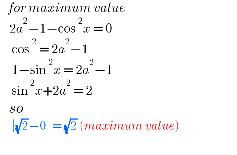    for maximum value      2a^2 −1−cos^2 x = 0       cos^2  = 2a^2 −1       1−sin^2 x = 2a^2 −1       sin^2 x+2a^2  = 2     so       ∣(√2)−0∣ = (√2) (maximum value)    