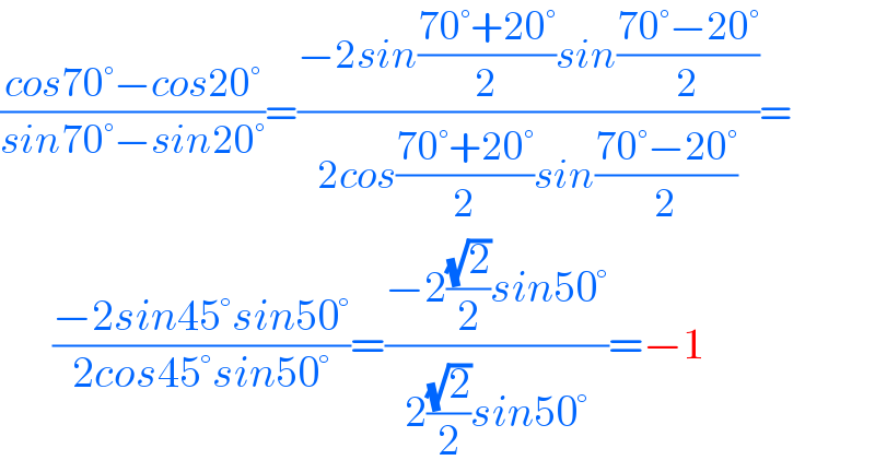 ((cos70°−cos20°)/(sin70°−sin20°))=((−2sin((70°+20°)/2)sin((70°−20°)/2))/(2cos((70°+20°)/2)sin((70°−20°)/2)))=        ((−2sin45°sin50°)/(2cos45°sin50°))=((−2((√2)/2)sin50°)/(2((√2)/2)sin50°))=−1  
