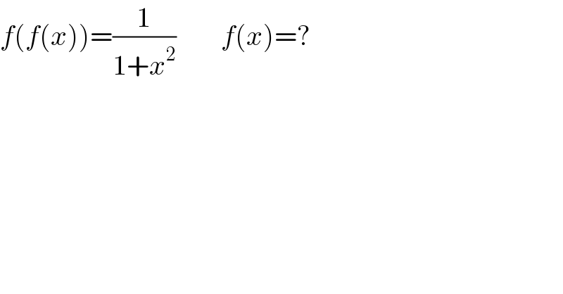 f(f(x))=(1/(1+x^2 ))        f(x)=?  
