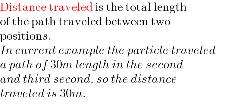 Distance traveled is the total length   of the path traveled between two  positions.  In current example the particle traveled  a path of 30m length in the second  and third second. so the distance  traveled is 30m.  