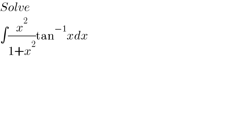 Solve  ∫(x^2 /(1+x^2 ))tan^(−1) xdx  