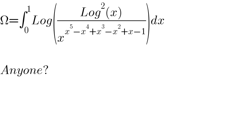 Ω=∫_0 ^1 Log(((Log^2 (x))/x^(x^5 −x^4 +x^3 −x^2 +x−1) ))dx    Anyone?  