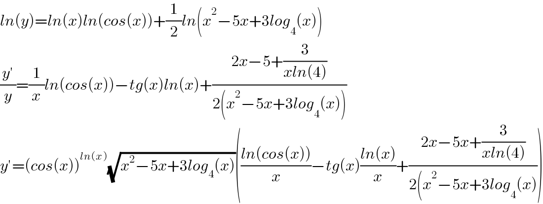 ln(y)=ln(x)ln(cos(x))+(1/2)ln(x^2 −5x+3log_4 (x))  ((y′)/y)=(1/x)ln(cos(x))−tg(x)ln(x)+((2x−5+(3/(xln(4))))/(2(x^2 −5x+3log_4 (x))))  y′=(cos(x))^(ln(x)) (√(x^2 −5x+3log_4 (x)))(((ln(cos(x)))/x)−tg(x)((ln(x))/x)+((2x−5x+(3/(xln(4))))/(2(x^2 −5x+3log_4 (x))))  