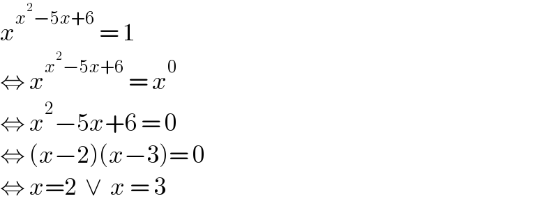 x^(x^2 −5x+6)  = 1  ⇔ x^(x^2 −5x+6)  = x^0   ⇔ x^2 −5x+6 = 0  ⇔ (x−2)(x−3)= 0  ⇔ x=2  ∨  x = 3  