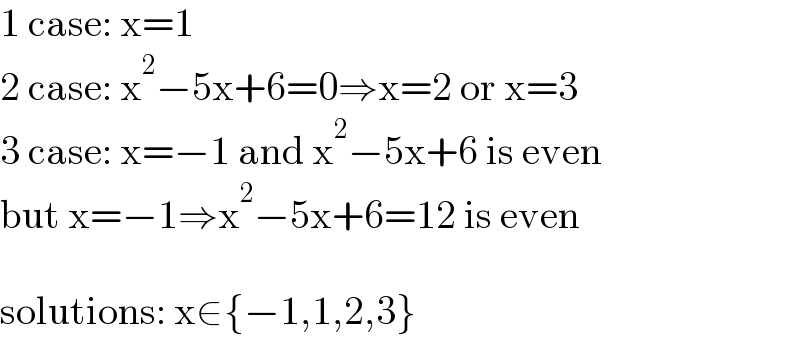 1 case: x=1  2 case: x^2 −5x+6=0⇒x=2 or x=3  3 case: x=−1 and x^2 −5x+6 is even  but x=−1⇒x^2 −5x+6=12 is even    solutions: x∈{−1,1,2,3}  