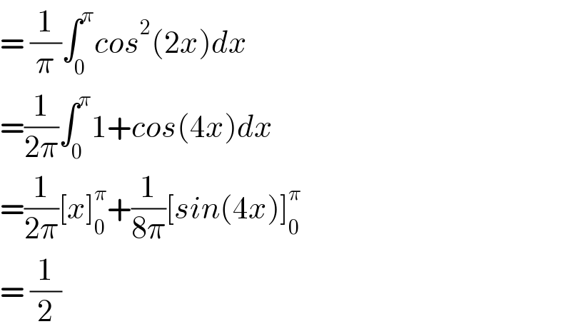 = (1/π)∫_0 ^π cos^2 (2x)dx  =(1/(2π))∫_0 ^π 1+cos(4x)dx  =(1/(2π))[x]_0 ^π +(1/(8π))[sin(4x)]_0 ^π   = (1/2)   