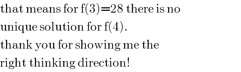 that means for f(3)=28 there is no  unique solution for f(4).  thank you for showing me the  right thinking direction!  