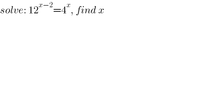solve: 12^(x−2) =4^x , find x  