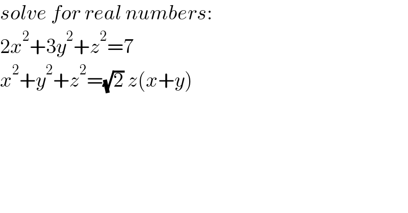 solve for real numbers:  2x^2 +3y^2 +z^2 =7  x^2 +y^2 +z^2 =(√2) z(x+y)  