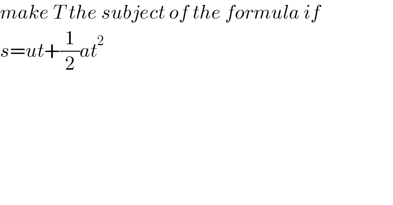 make T the subject of the formula if  s=ut+(1/2)at^2   