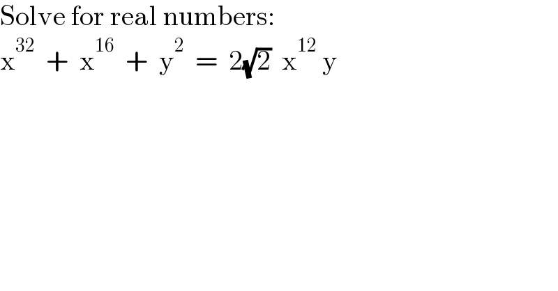 Solve for real numbers:  x^(32)   +  x^(16)   +  y^2   =  2(√2)  x^(12)  y  