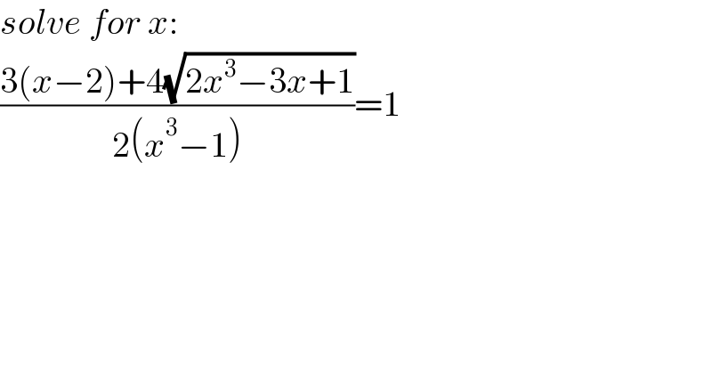 solve for x:  ((3(x−2)+4(√(2x^3 −3x+1)))/(2(x^3 −1)))=1  